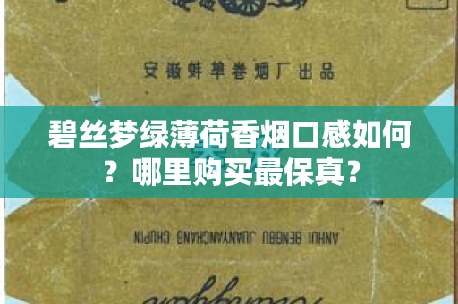 碧丝梦绿薄荷香烟口感如何？哪里购买最保真？